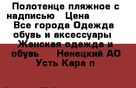 Полотенце пляжное с надписью › Цена ­ 1 200 - Все города Одежда, обувь и аксессуары » Женская одежда и обувь   . Ненецкий АО,Усть-Кара п.